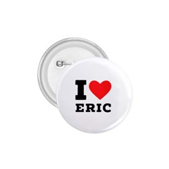 I love eric 1.75  Buttons