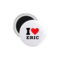 I love eric 1.75  Magnets