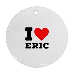 I love eric Ornament (Round)