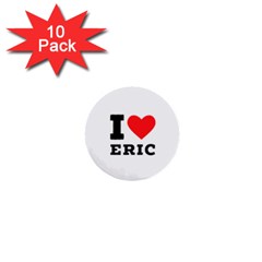 I love eric 1  Mini Buttons (10 pack) 