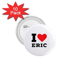 I love eric 1.75  Buttons (10 pack)