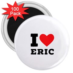 I love eric 3  Magnets (100 pack)