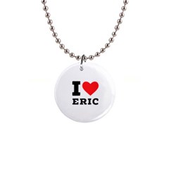 I Love Eric 1  Button Necklace by ilovewhateva