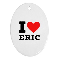 I Love Eric Oval Ornament (two Sides) by ilovewhateva