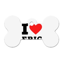 I Love Eric Dog Tag Bone (one Side) by ilovewhateva