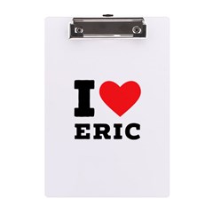 I Love Eric A5 Acrylic Clipboard by ilovewhateva