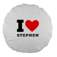I Love Stephen Large 18  Premium Round Cushions by ilovewhateva
