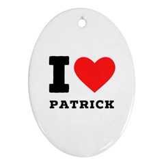 I Love Patrick  Oval Ornament (two Sides) by ilovewhateva