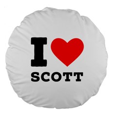 I Love Scott Large 18  Premium Round Cushions by ilovewhateva