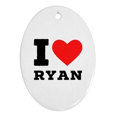 I Love Ryan Oval Ornament (two Sides) by ilovewhateva