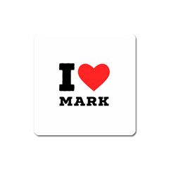 I Love Mark Square Magnet by ilovewhateva