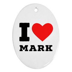 I Love Mark Oval Ornament (two Sides) by ilovewhateva