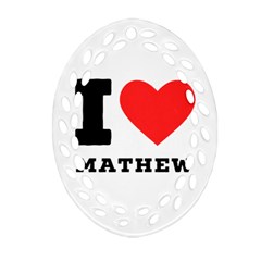 I Love Mathew Ornament (oval Filigree) by ilovewhateva