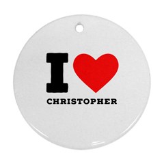 I love Christopher  Round Ornament (Two Sides)