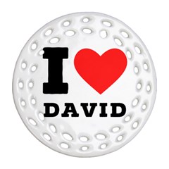 I Love David Round Filigree Ornament (two Sides) by ilovewhateva