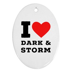 I Love Dark And Storm Oval Ornament (two Sides) by ilovewhateva