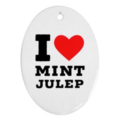 I Love Mint Julep Oval Ornament (two Sides) by ilovewhateva