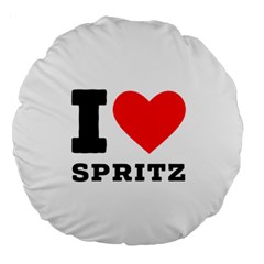 I Love Spritz Large 18  Premium Round Cushions by ilovewhateva