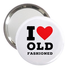 I Love Old Fashioned 3  Handbag Mirrors by ilovewhateva