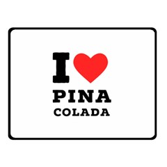 I Love Pina Colada Two Sides Fleece Blanket (small) by ilovewhateva