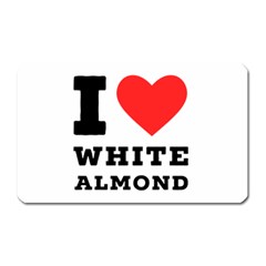 I Love White Almond Magnet (rectangular) by ilovewhateva