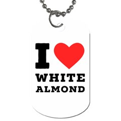 I Love White Almond Dog Tag (two Sides) by ilovewhateva