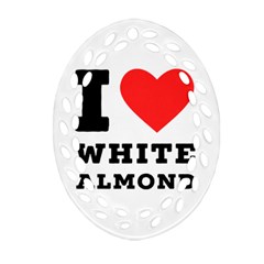 I Love White Almond Oval Filigree Ornament (two Sides) by ilovewhateva