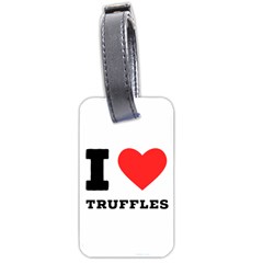 I Love Truffles Luggage Tag (two Sides) by ilovewhateva