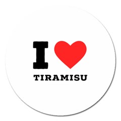 I Love Tiramisu Magnet 5  (round)