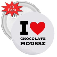 I Love Chocolate Mousse 3  Buttons (10 Pack)  by ilovewhateva