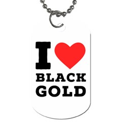 I Love Black Gold Dog Tag (one Side) by ilovewhateva