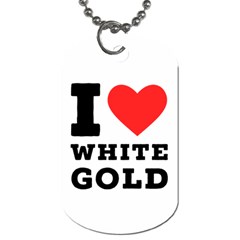 I Love White Gold  Dog Tag (two Sides) by ilovewhateva