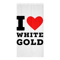 I Love White Gold  Shower Curtain 36  X 72  (stall)  by ilovewhateva