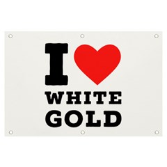 I Love White Gold  Banner And Sign 6  X 4  by ilovewhateva