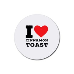 I Love Cinnamon Toast Rubber Round Coaster (4 Pack) by ilovewhateva