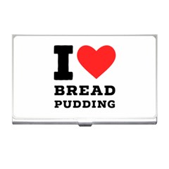 I Love Bread Pudding  Business Card Holder by ilovewhateva