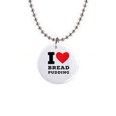 I Love Bread Pudding  1  Button Necklace by ilovewhateva