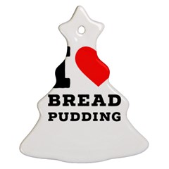 I Love Bread Pudding  Ornament (christmas Tree)  by ilovewhateva