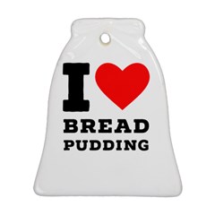 I Love Bread Pudding  Bell Ornament (two Sides) by ilovewhateva