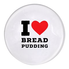 I Love Bread Pudding  Round Glass Fridge Magnet (4 Pack) by ilovewhateva