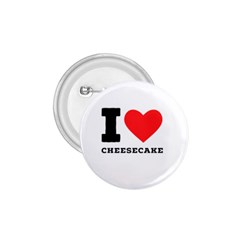 I love cheesecake 1.75  Buttons