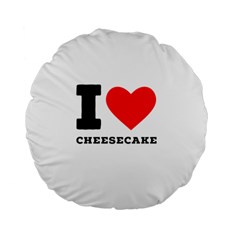 I love cheesecake Standard 15  Premium Flano Round Cushions