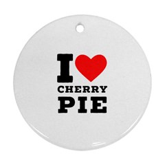I Love Cherry Pie Round Ornament (two Sides) by ilovewhateva
