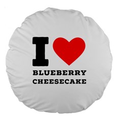 I Love Blueberry Cheesecake  Large 18  Premium Round Cushions by ilovewhateva