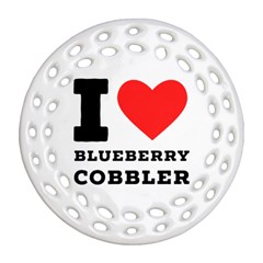 I Love Blueberry Cobbler Round Filigree Ornament (two Sides) by ilovewhateva