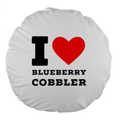 I Love Blueberry Cobbler Large 18  Premium Round Cushions by ilovewhateva