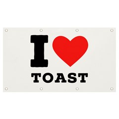 I Love Toast Banner And Sign 7  X 4  by ilovewhateva