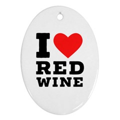I Love Red Wine Oval Ornament (two Sides) by ilovewhateva