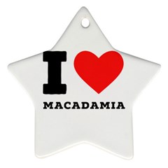 I Love Macadamia Star Ornament (two Sides) by ilovewhateva