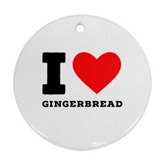 I Love Gingerbread Ornament (round) by ilovewhateva